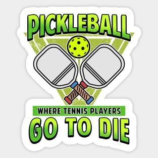 Pickleball Gifts Where Tennis Players Go To Die Sticker